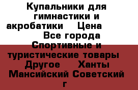 Купальники для гимнастики и акробатики  › Цена ­ 1 500 - Все города Спортивные и туристические товары » Другое   . Ханты-Мансийский,Советский г.